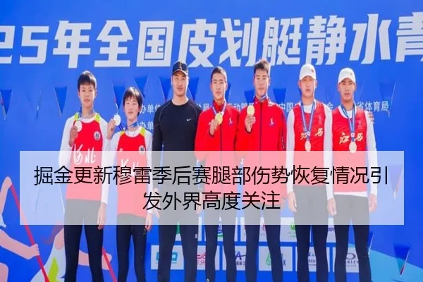 掘金更新穆雷季后赛腿部伤势恢复情况引发外界高度关注